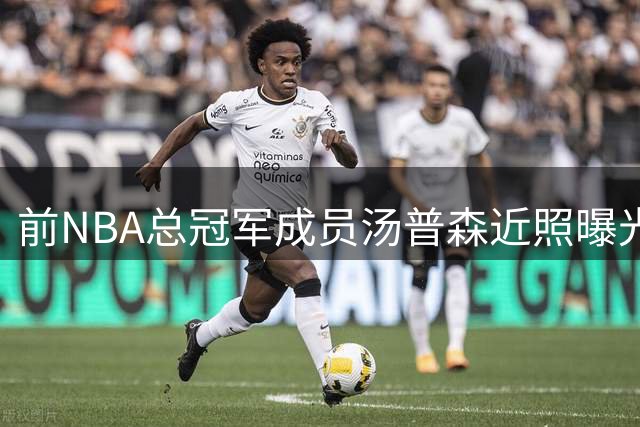 前NBA总冠军成员汤普森近照曝光 退役生活状态引球迷热议