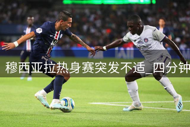 穆西亚拉热身赛突发不适 四分钟内两度伤退