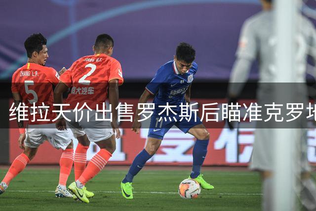 维拉天价出售罗杰斯后瞄准克罗地亚新星巴图里纳